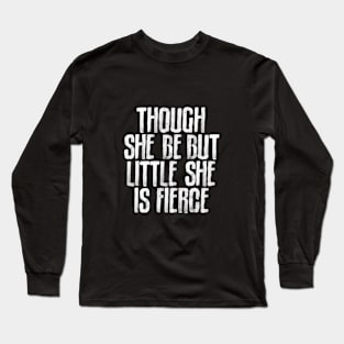 Though She Be But Little She is Fierce in black and white Long Sleeve T-Shirt